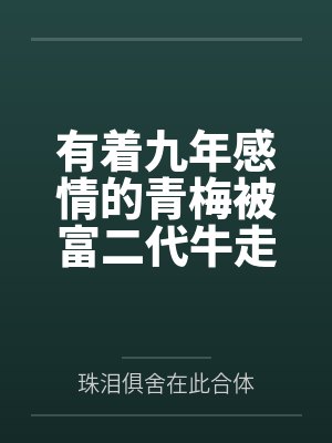 有着九年感情的青梅被富二代牛走,留学生黑哥舍友帮我报仇操了黄毛全家,还把黄毛的处女未婚妻买过来送到我封面
