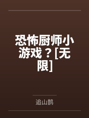 恐怖厨师小游戏？[无限]笔趣阁无弹窗封面