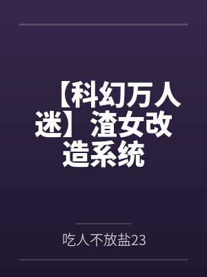 【科幻万人迷】渣女改造系统by吃人不放盐23封面