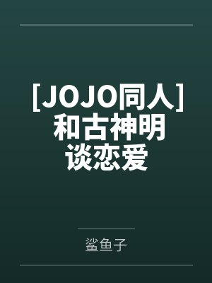 菲娜卡兹[JOJO同人] 和古神明谈恋爱封面