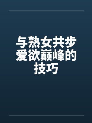 与熟女共步爱欲巅峰的技巧by佚名笔趣阁无弹窗封面