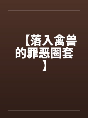 【落入禽兽的罪恶圈套】笔趣阁无弹窗封面