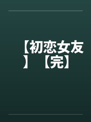 【初恋女友】【完】封面