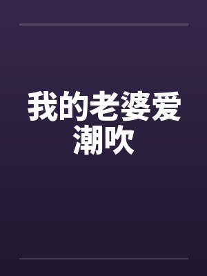 我的老婆爱潮吹by佚名封面