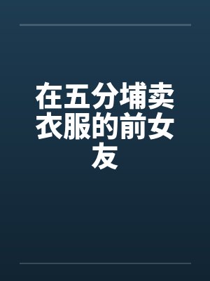 在五分埔卖衣服的前女友笔趣阁无弹窗封面