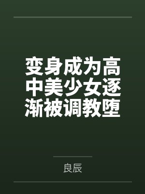 变身成为高中美少女逐渐被调教堕落的过程by良辰封面