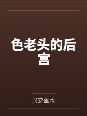 色老头的后宫笔趣阁无弹窗封面