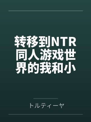 转移到NTR同人游戏世界的我和小蓝byトルティーヤ笔趣阁无弹窗封面