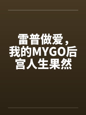 雷普做爱，我的MYGO后宫人生果然有问题by佚名笔趣阁无弹窗封面