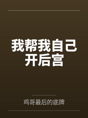 我帮我自己开后宫by鸡哥最后的底牌封面