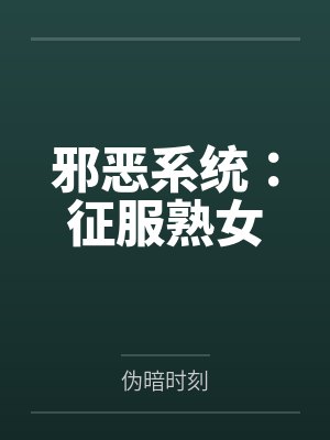 邪恶系统:征服熟女笔趣阁无弹窗封面
