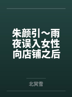 朱颜引~雨夜误入女性向店铺之后,我被美少女店主变成了女孩子,并与她一起开店~封面