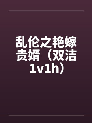 乱伦之艳嫁贵婿（双洁1v1h）by佚名封面
