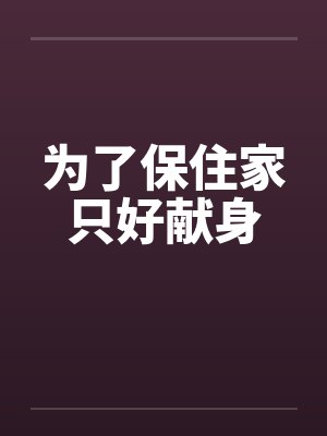 为了保住家只好献身by佚名笔趣阁无弹窗封面