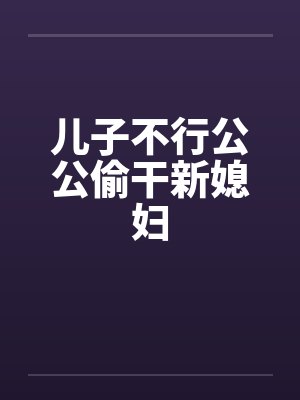 儿子不行公公偷干新媳妇封面