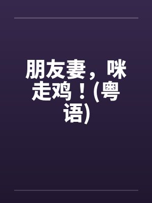 朋友妻，咪走鸡！(粤语)by佚名笔趣阁无弹窗封面