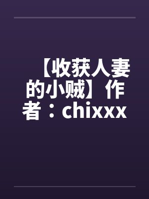 【收获人妻的小贼】作者：chixxxx笔趣阁无弹窗封面