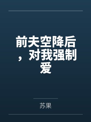 前夫空降后,对我强制爱by苏果笔趣阁无弹窗封面